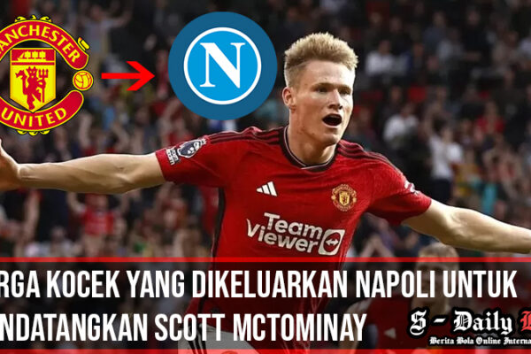 Harga Kocek Yang Dikeluarkan Napoli untuk Mendatangkan Scott McTominay