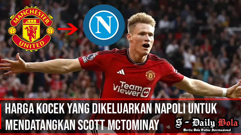 Harga Kocek Yang Dikeluarkan Napoli untuk Mendatangkan Scott McTominay