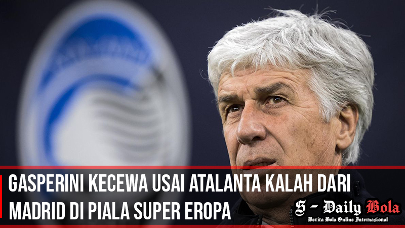 Gasperini Kecewa Usai Atalanta Kalah Dari Madrid di Piala Super Eropa