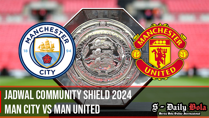 Jadwal Community Shield 2024 : Man City Vs Man United